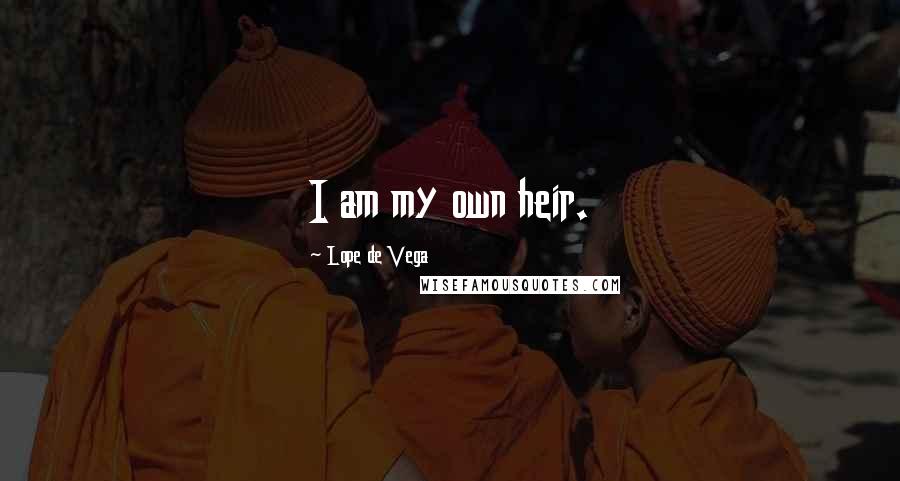 Lope De Vega Quotes: I am my own heir.