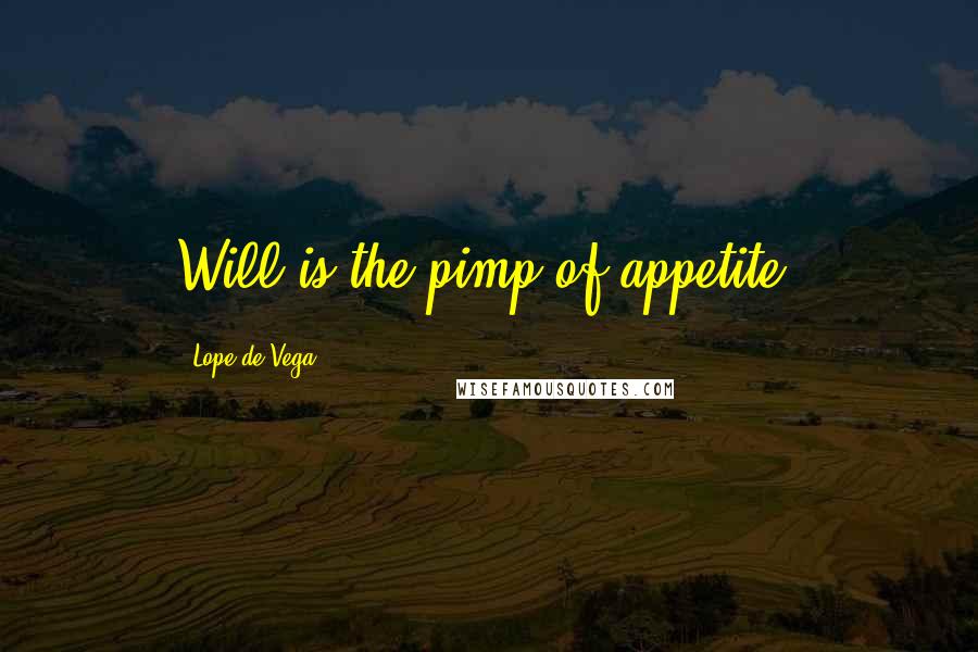 Lope De Vega Quotes: Will is the pimp of appetite.