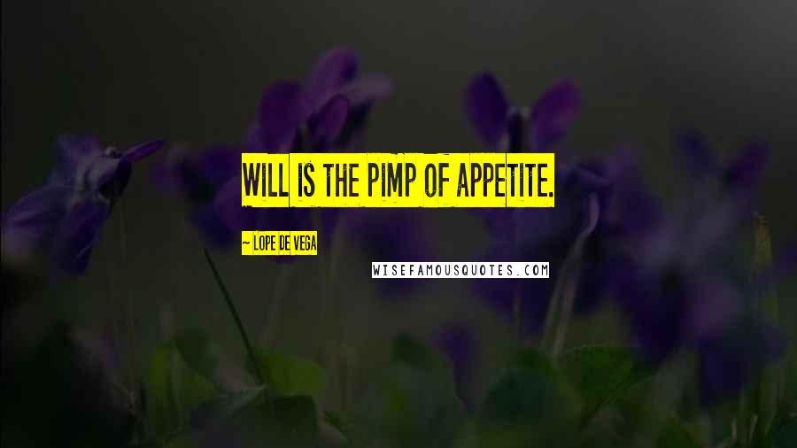 Lope De Vega Quotes: Will is the pimp of appetite.