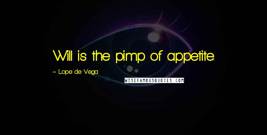 Lope De Vega Quotes: Will is the pimp of appetite.