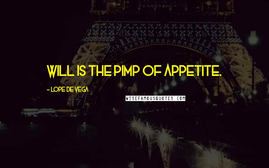 Lope De Vega Quotes: Will is the pimp of appetite.