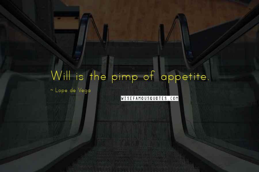 Lope De Vega Quotes: Will is the pimp of appetite.