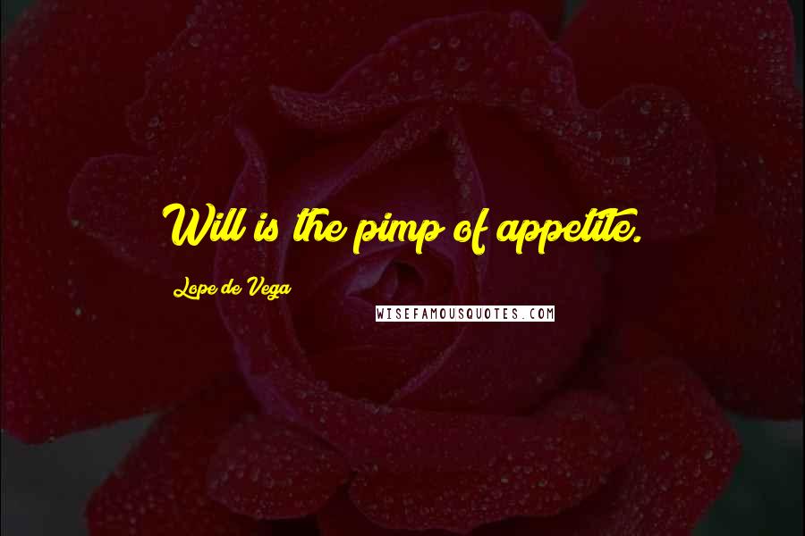 Lope De Vega Quotes: Will is the pimp of appetite.