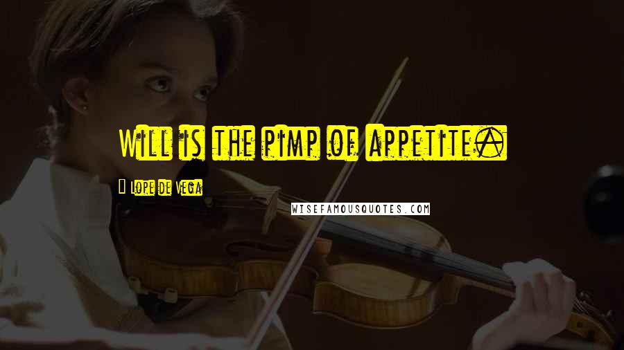 Lope De Vega Quotes: Will is the pimp of appetite.