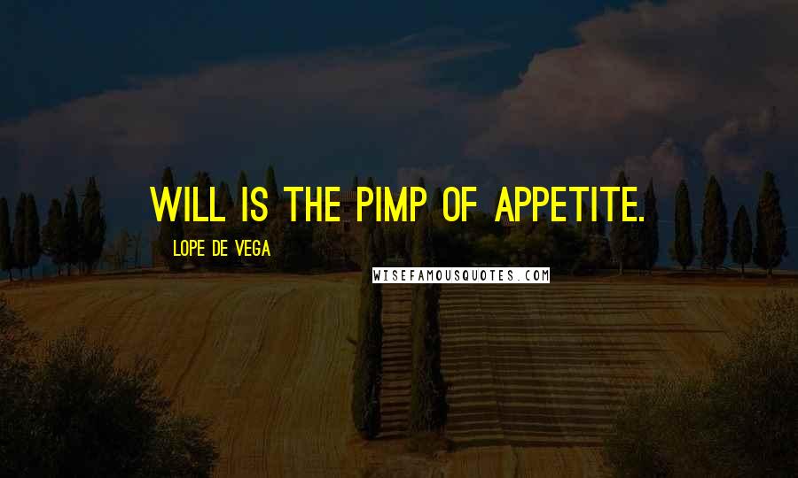 Lope De Vega Quotes: Will is the pimp of appetite.