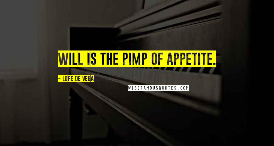 Lope De Vega Quotes: Will is the pimp of appetite.