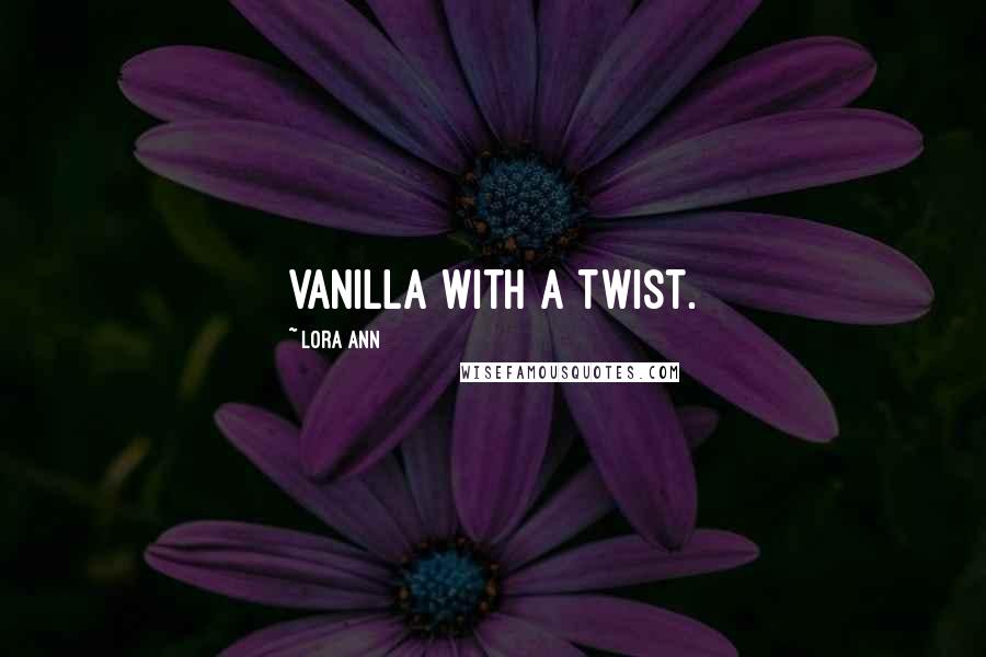 Lora Ann Quotes: vanilla with a twist.