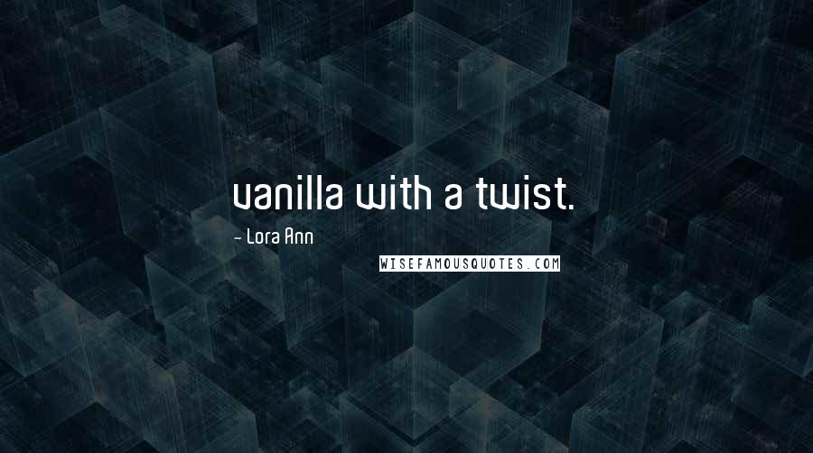 Lora Ann Quotes: vanilla with a twist.