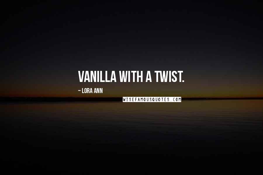 Lora Ann Quotes: vanilla with a twist.