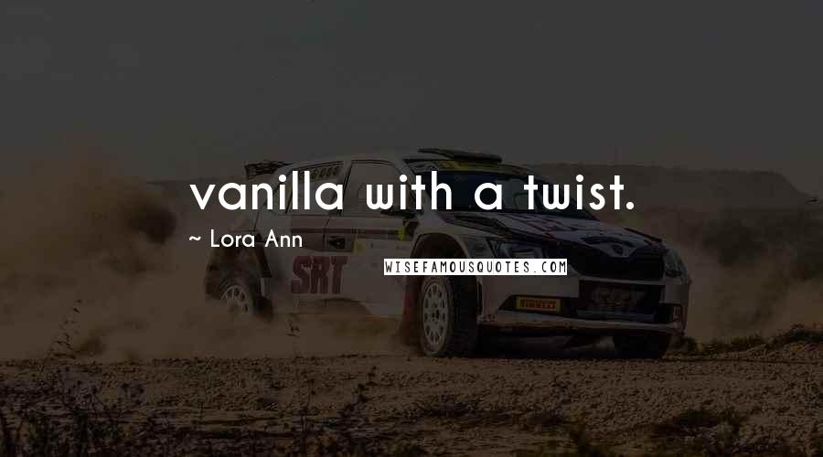 Lora Ann Quotes: vanilla with a twist.