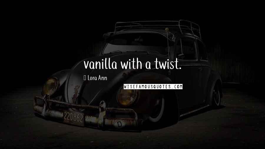 Lora Ann Quotes: vanilla with a twist.