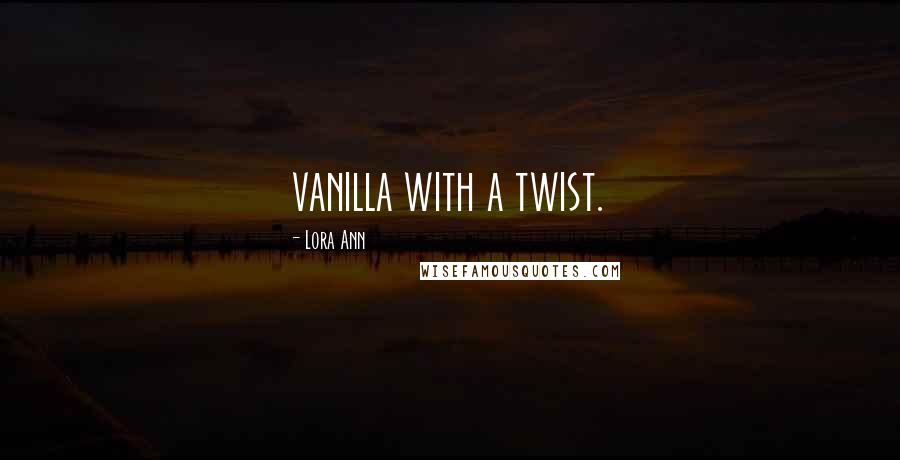 Lora Ann Quotes: vanilla with a twist.