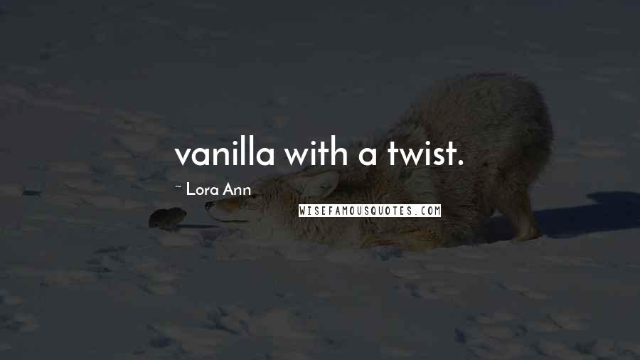 Lora Ann Quotes: vanilla with a twist.