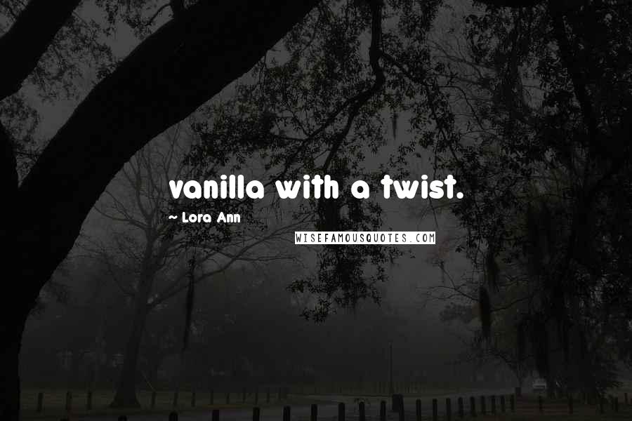 Lora Ann Quotes: vanilla with a twist.