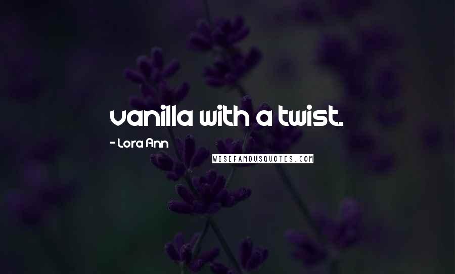 Lora Ann Quotes: vanilla with a twist.