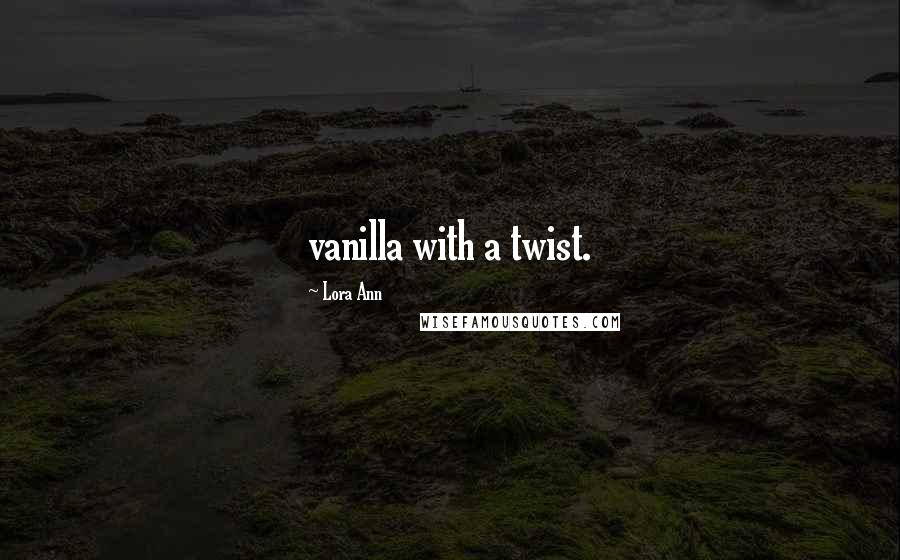 Lora Ann Quotes: vanilla with a twist.