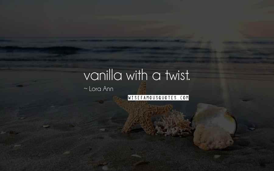 Lora Ann Quotes: vanilla with a twist.