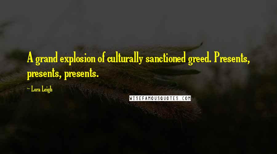 Lora Leigh Quotes: A grand explosion of culturally sanctioned greed. Presents, presents, presents.