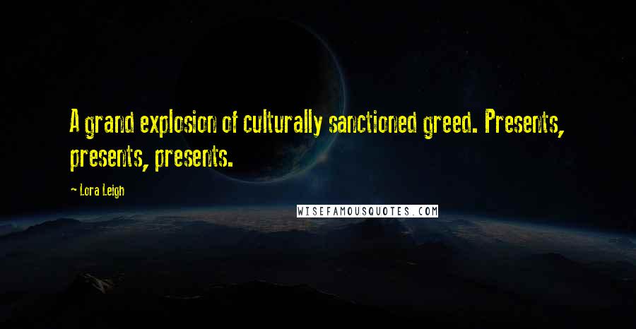 Lora Leigh Quotes: A grand explosion of culturally sanctioned greed. Presents, presents, presents.