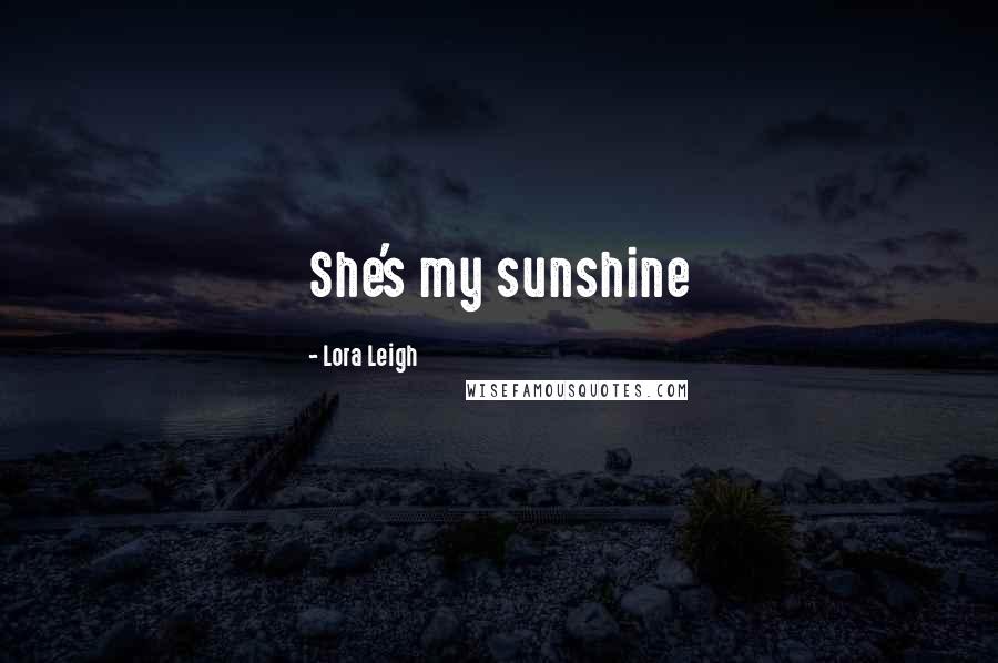 Lora Leigh Quotes: She's my sunshine