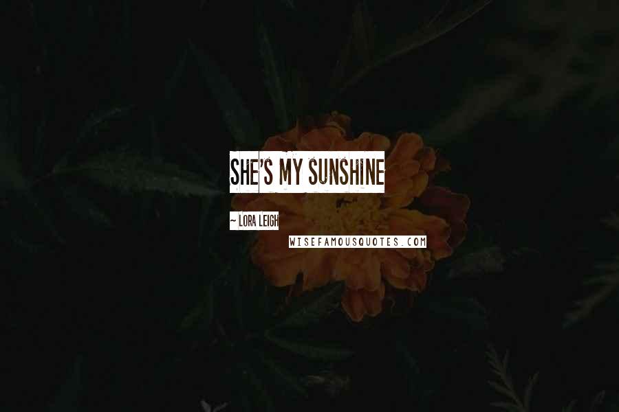 Lora Leigh Quotes: She's my sunshine