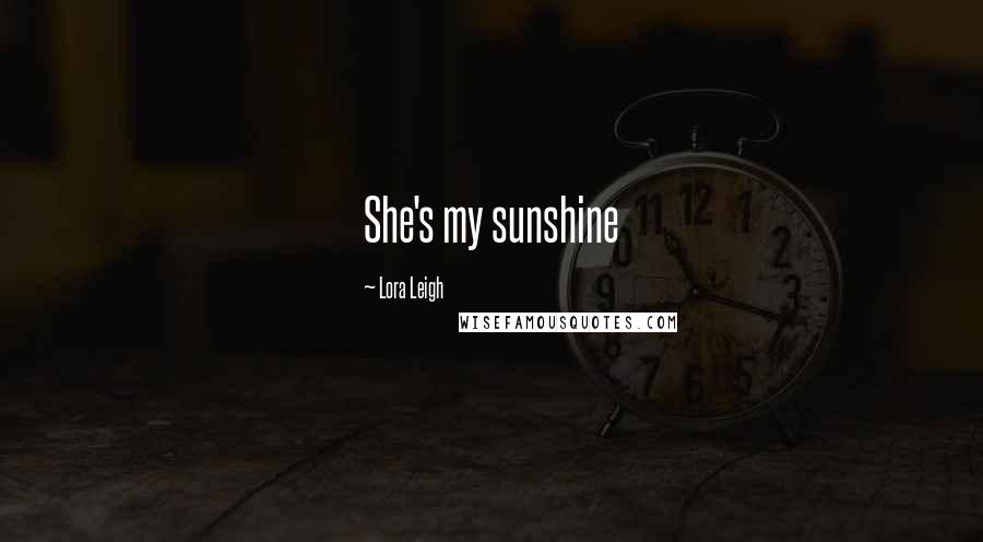 Lora Leigh Quotes: She's my sunshine