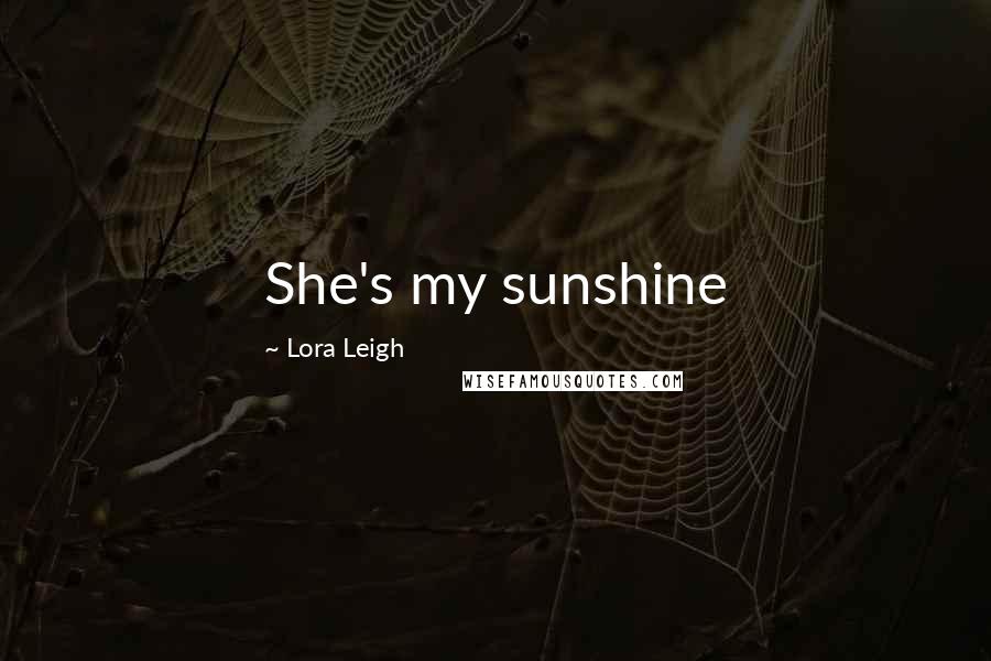 Lora Leigh Quotes: She's my sunshine