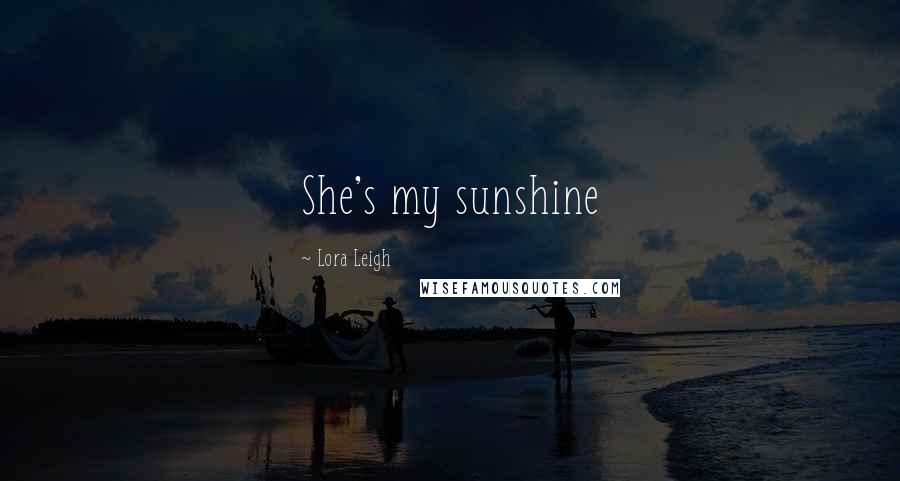 Lora Leigh Quotes: She's my sunshine