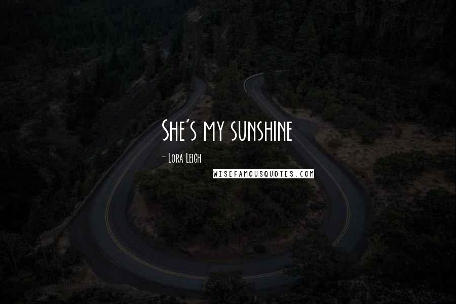 Lora Leigh Quotes: She's my sunshine