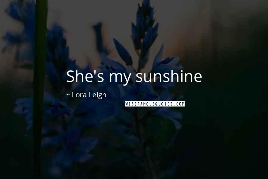 Lora Leigh Quotes: She's my sunshine