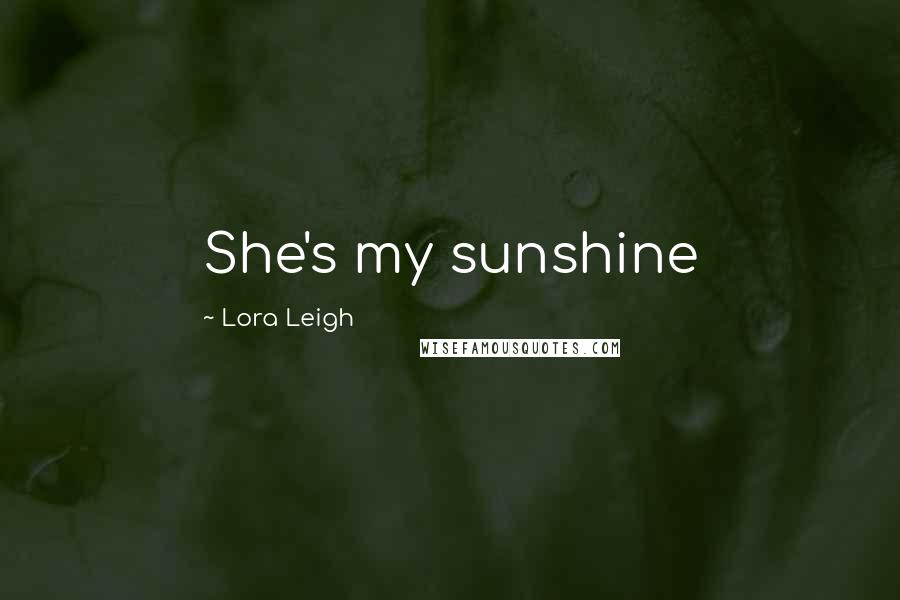 Lora Leigh Quotes: She's my sunshine