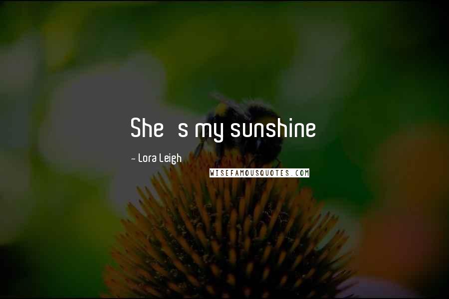 Lora Leigh Quotes: She's my sunshine