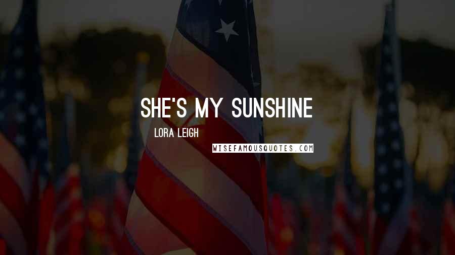 Lora Leigh Quotes: She's my sunshine