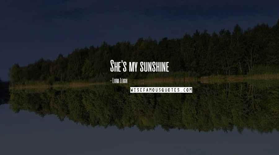 Lora Leigh Quotes: She's my sunshine