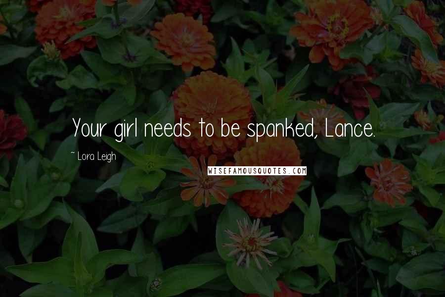 Lora Leigh Quotes: Your girl needs to be spanked, Lance.