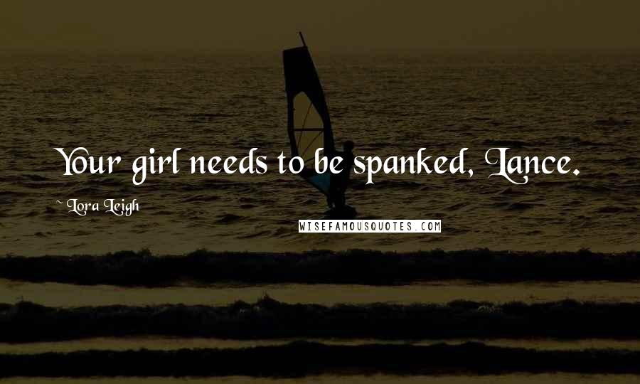 Lora Leigh Quotes: Your girl needs to be spanked, Lance.