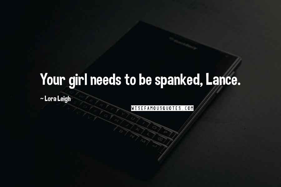 Lora Leigh Quotes: Your girl needs to be spanked, Lance.