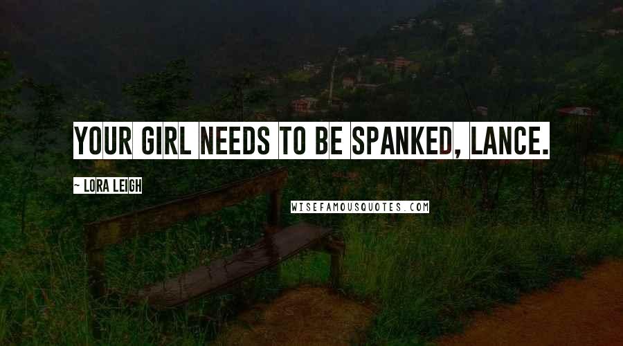 Lora Leigh Quotes: Your girl needs to be spanked, Lance.