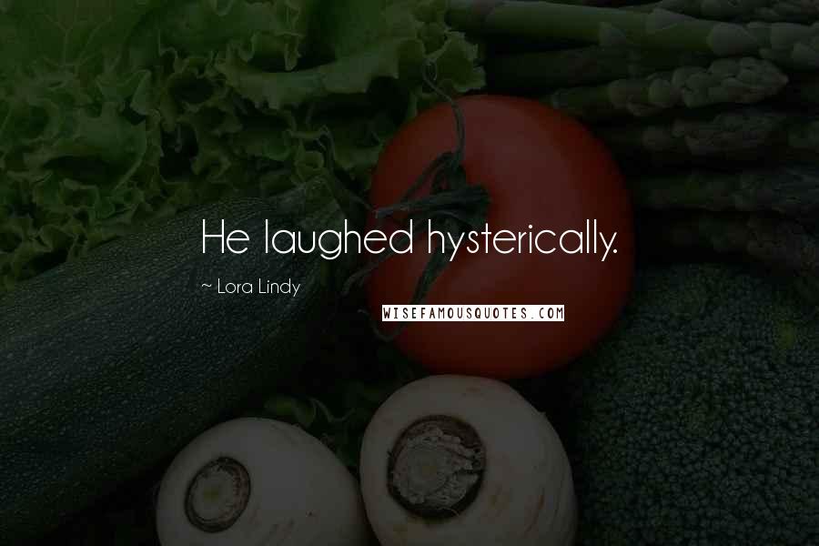 Lora Lindy Quotes: He laughed hysterically.