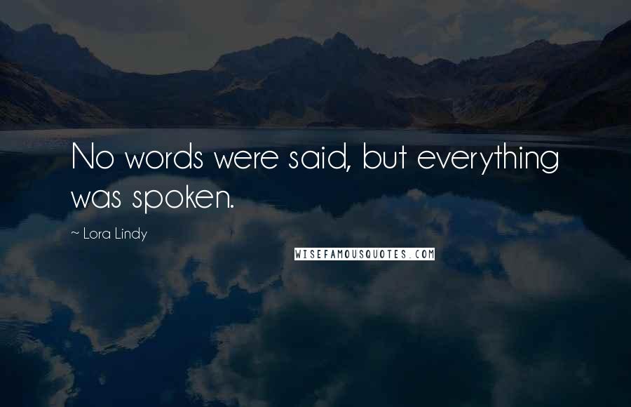 Lora Lindy Quotes: No words were said, but everything was spoken.