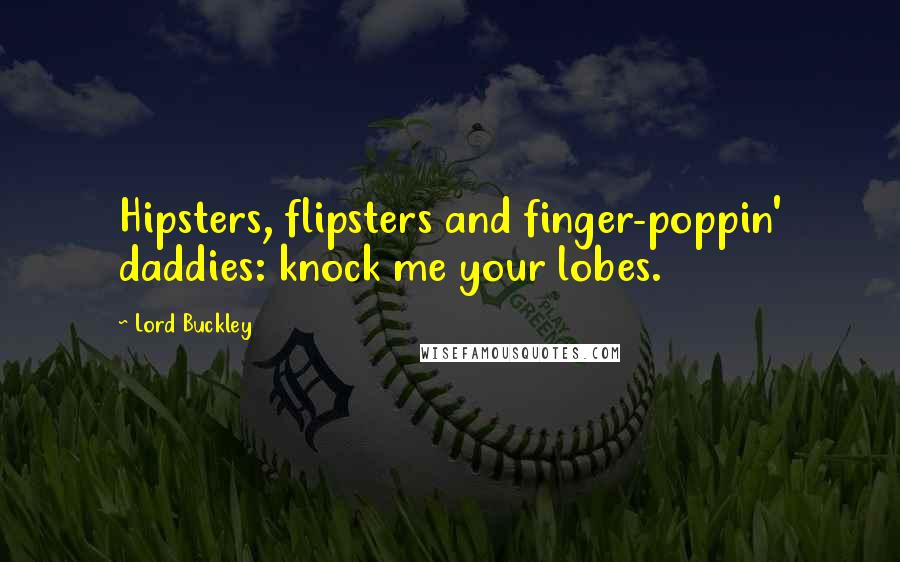 Lord Buckley Quotes: Hipsters, flipsters and finger-poppin' daddies: knock me your lobes.