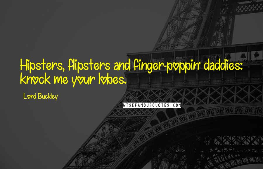 Lord Buckley Quotes: Hipsters, flipsters and finger-poppin' daddies: knock me your lobes.