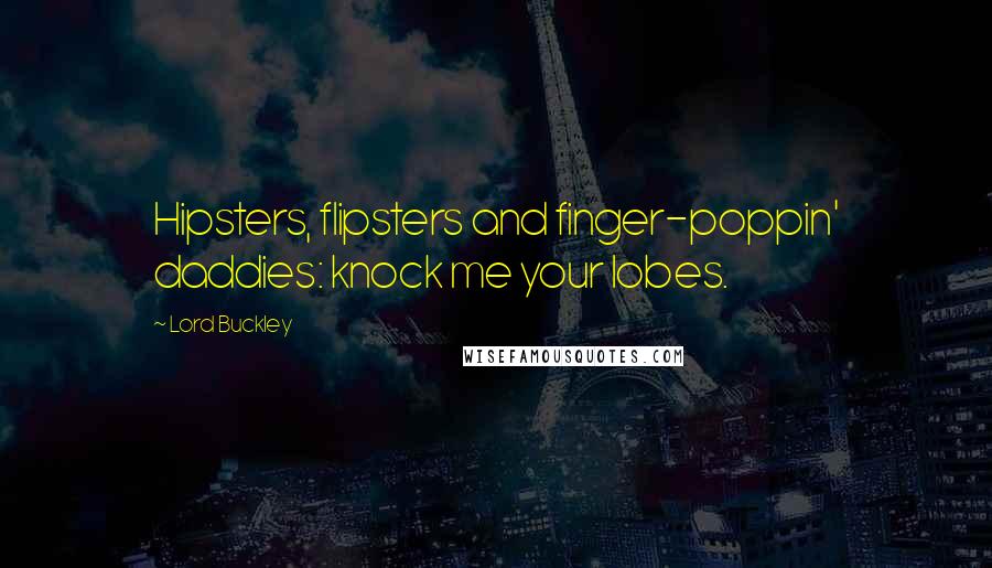 Lord Buckley Quotes: Hipsters, flipsters and finger-poppin' daddies: knock me your lobes.