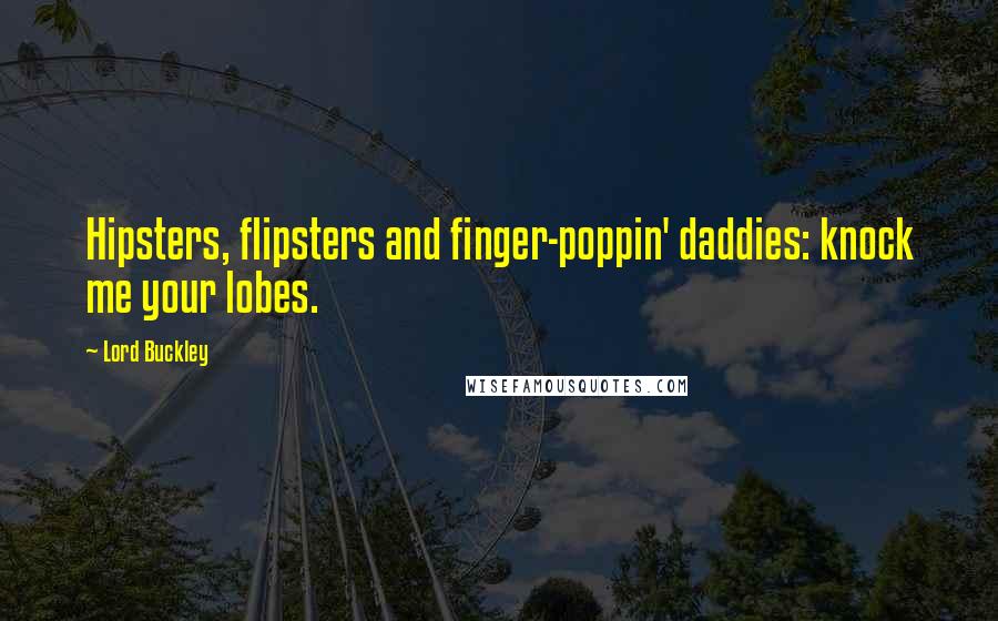 Lord Buckley Quotes: Hipsters, flipsters and finger-poppin' daddies: knock me your lobes.