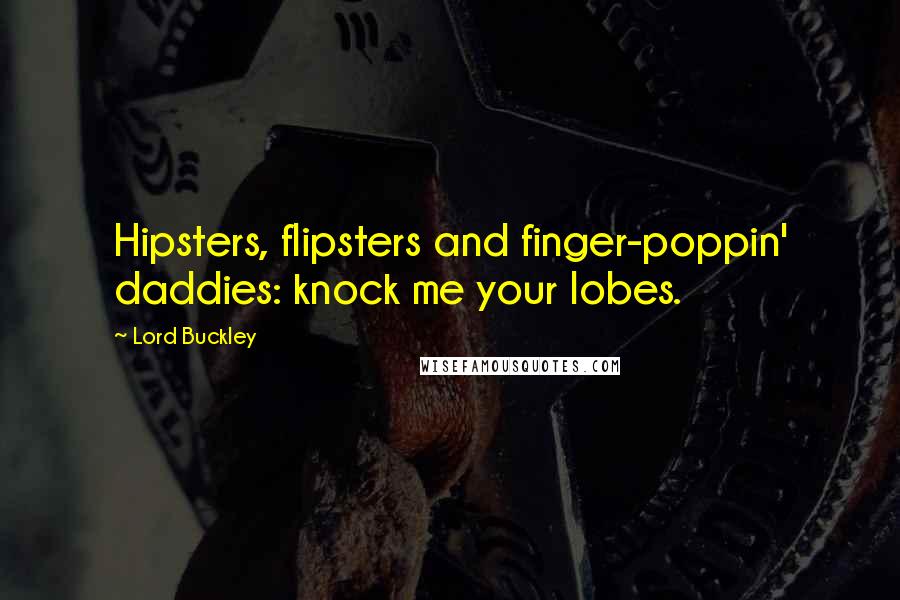 Lord Buckley Quotes: Hipsters, flipsters and finger-poppin' daddies: knock me your lobes.