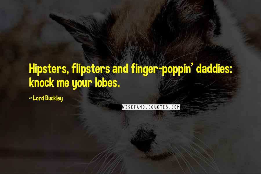 Lord Buckley Quotes: Hipsters, flipsters and finger-poppin' daddies: knock me your lobes.