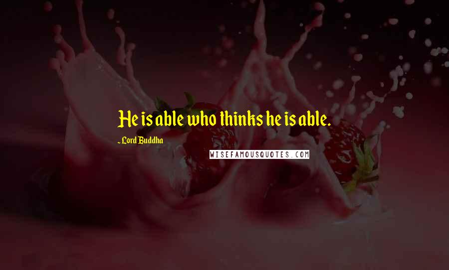 Lord Buddha Quotes: He is able who thinks he is able.