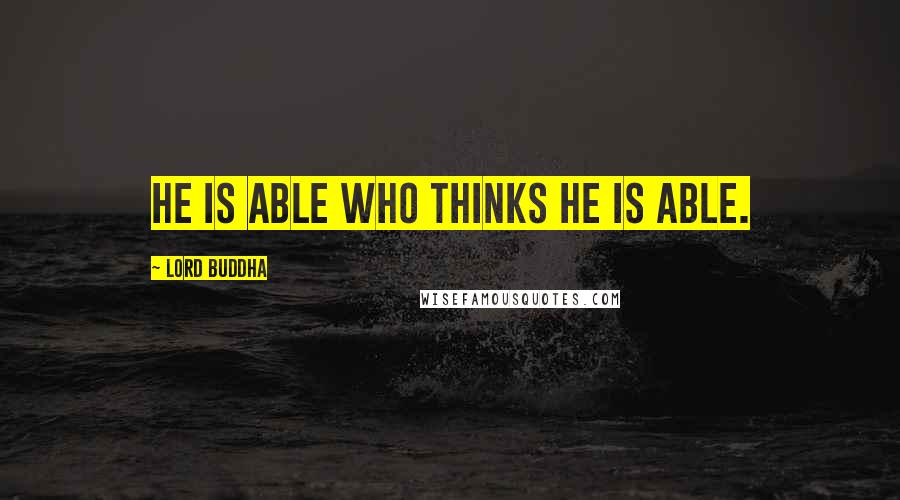 Lord Buddha Quotes: He is able who thinks he is able.