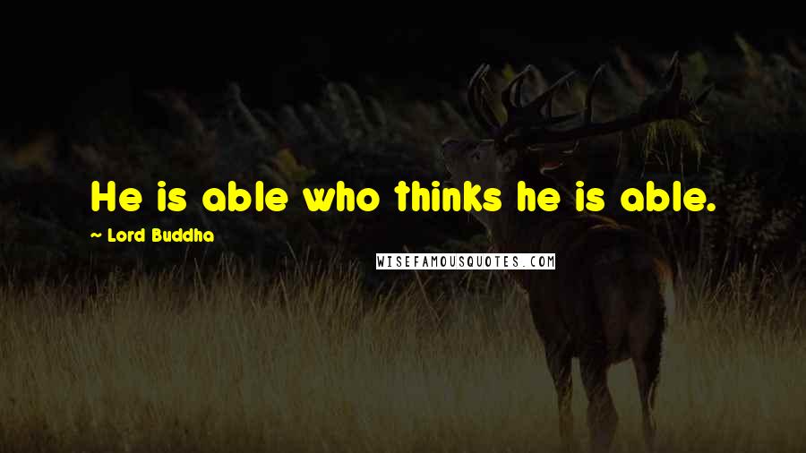 Lord Buddha Quotes: He is able who thinks he is able.