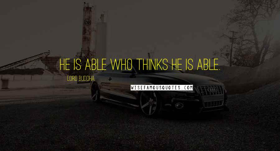 Lord Buddha Quotes: He is able who thinks he is able.